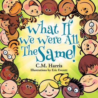 What If We Were All The Same! by C.M. Harris is a wonderful book appreciating similarities and differences between people...and is simply worded for young children.